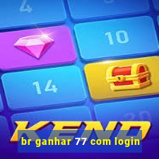 br ganhar 77 com login